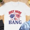 4th july Just here to bang T-Shirt, July 4th Shirt, American Flag Tank Top, Fourth of July Shirt, Independence Day Shirts, Patriotic Shirts