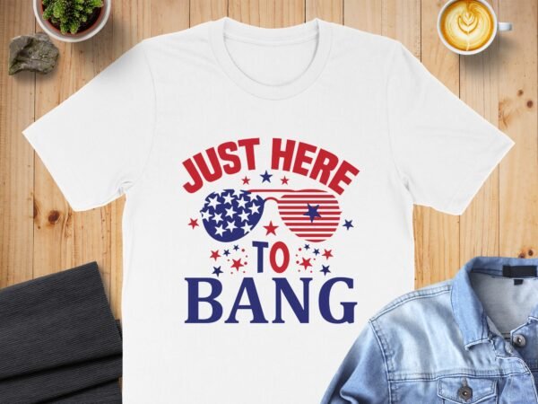 4th july Just here to bang T-Shirt, July 4th Shirt, American Flag Tank Top, Fourth of July Shirt, Independence Day Shirts, Patriotic Shirts