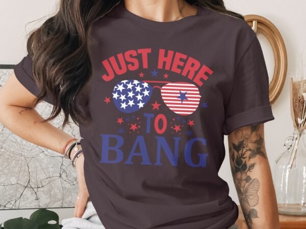 4th july Just here to bang T-Shirt, July 4th Shirt, American Flag Tank Top, Fourth of July Shirt, Independence Day Shirts, Patriotic Shirts