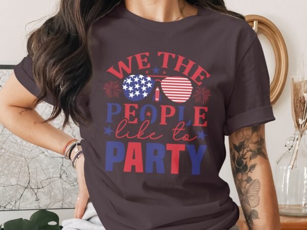 July 4th - We the people like to party T-Shirt,Freedom Shirt, July 4th Shirt, America Shirt, Patriotic Shirt, Independence Day Shirts