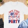 July 4th - We the people like to party T-Shirt,Freedom Shirt, July 4th Shirt, America Shirt, Patriotic Shirt, Independence Day Shirts