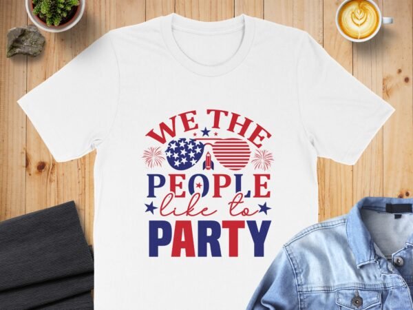 July 4th - We the people like to party T-Shirt,Freedom Shirt, July 4th Shirt, America Shirt, Patriotic Shirt, Independence Day Shirts
