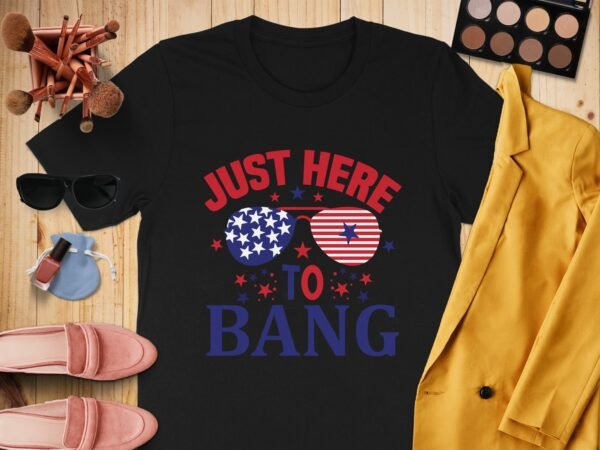 4th july Just here to bang T-Shirt, July 4th Shirt, American Flag Tank Top, Fourth of July Shirt, Independence Day Shirts, Patriotic Shirts