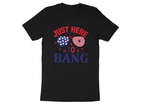 4th july Just here to bang T-Shirt, July 4th Shirt, American Flag Tank Top, Fourth of July Shirt, Independence Day Shirts, Patriotic Shirts