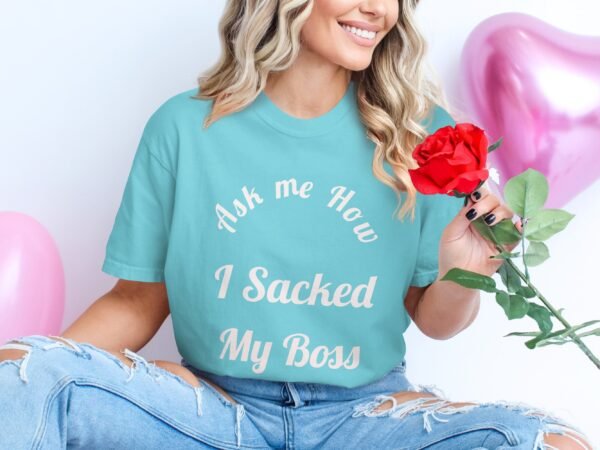 1fb751b4-34a5-4cc6-bcb6-be4198ff0ca3 Ask Me How I Sacked My Boss T-Shirt