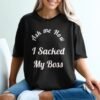 Ask Me How I Sacked My Boss T-Shirt