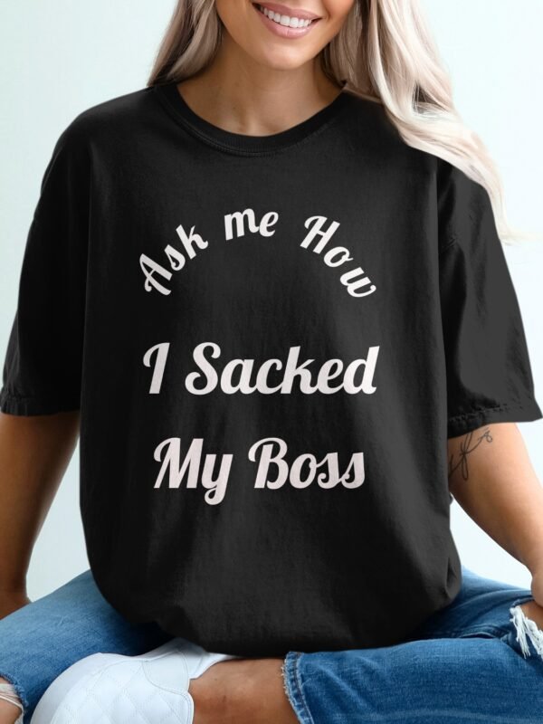Ask Me How I Sacked My Boss T-Shirt