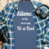 Silence Is The Best Reply To A Fool T-Shirt