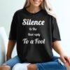 Silence Is The Best Reply To A Fool T-Shirt