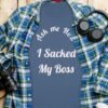 c62033b0-4ade-4a27-a3c8-e70c40bad769 Ask Me How I Sacked My Boss T-Shirt